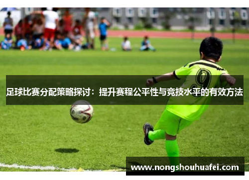 足球比赛分配策略探讨：提升赛程公平性与竞技水平的有效方法