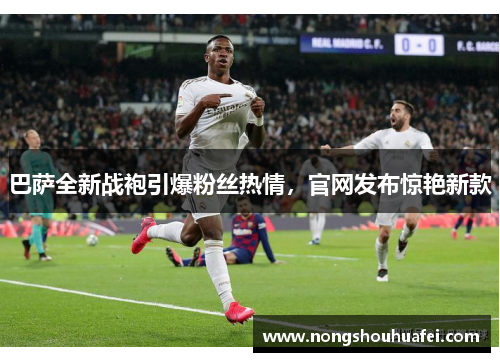 巴萨全新战袍引爆粉丝热情，官网发布惊艳新款